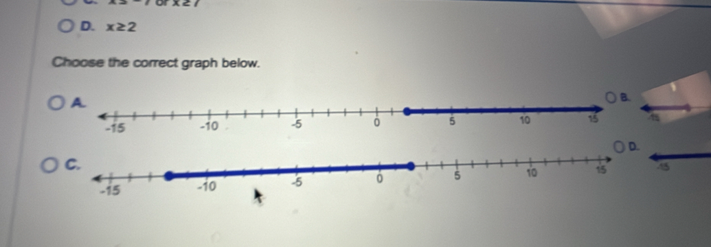 or x≥ 7
D. x≥ 2
Choose the correct graph below.
D.