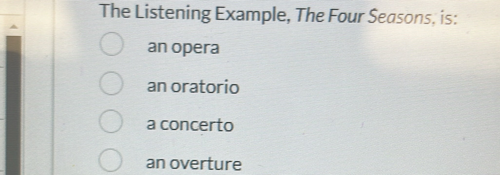 The Listening Example, The Four Seasons, is:
an opera
an oratorio
a concerto
an overture