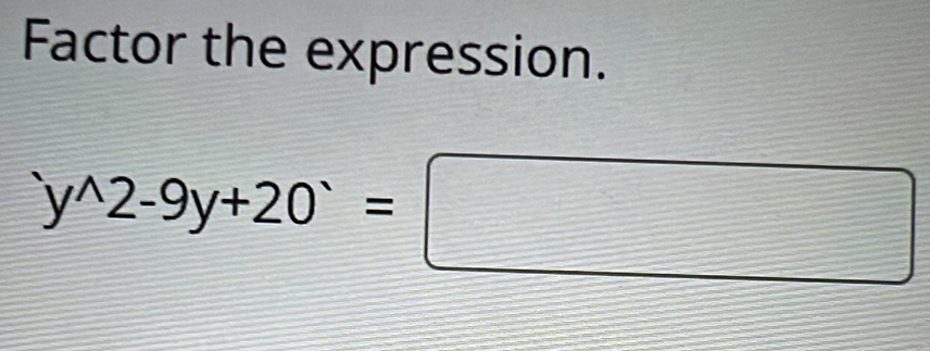 Factor the expression.
y^(wedge)2-9y+20^(wedge)=□