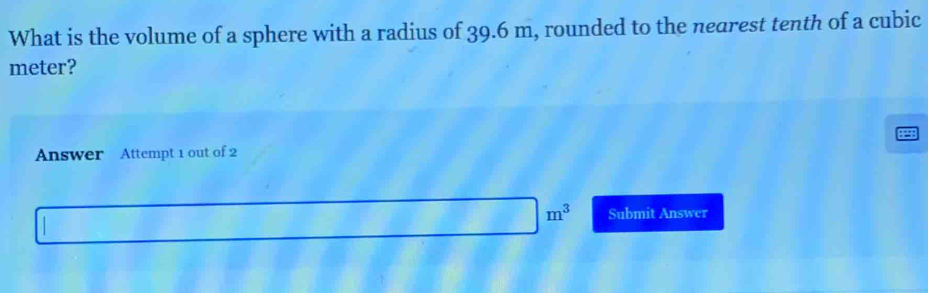 Solved: What is the volume of a sphere with a radius of 39.6 m, rounded ...