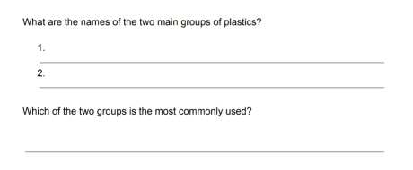 What are the names of the two main groups of plastics? 
1. 
_ 
2. 
_ 
Which of the two groups is the most commonly used? 
_