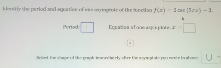 Solved: Identify the period and equation of one asymptote of the ...