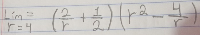 lim _r=4=( 2/r + 1/2 )(r^2- 4/r )