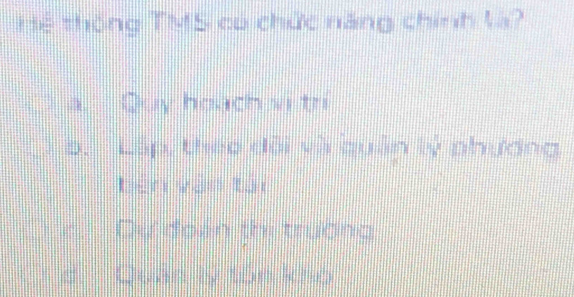 Hệ thông TMS có chức năng chính là?
a. Quy hoach vi tri
b. Lập, theo dội và quân lý phương
běn vàn tài
Dự đoàn thị trường; Quan 1 tôn kho