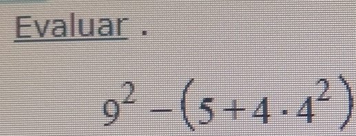 Evaluar .
9^2-(5+4· 4^2)