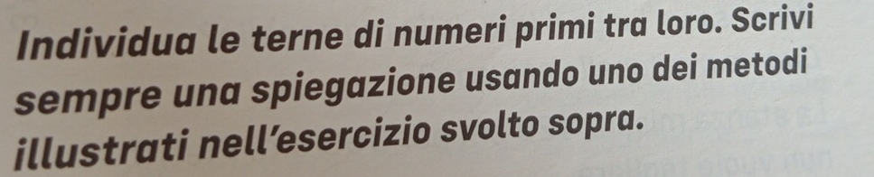 Individua le terne di numeri primi tra loro. Scrivi 
sempre una spiegazione usando uno dei metodi 
illustrati nell’esercizio svolto sopra.