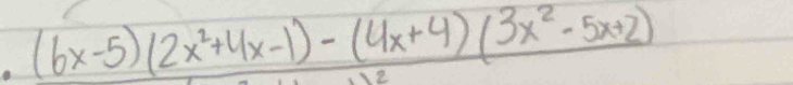 (6x-5)(2x^2+4x-1)-(4x+4)(3x^2-5x+2)
2