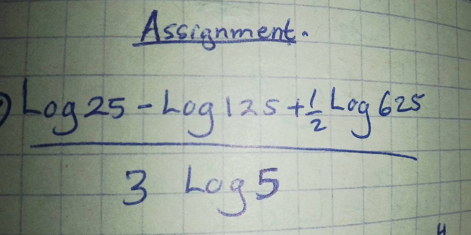 Assignment.
frac log 25-log 125+ 1/2 log 6253log 5