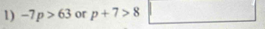 -7p>63 or p+7>8□