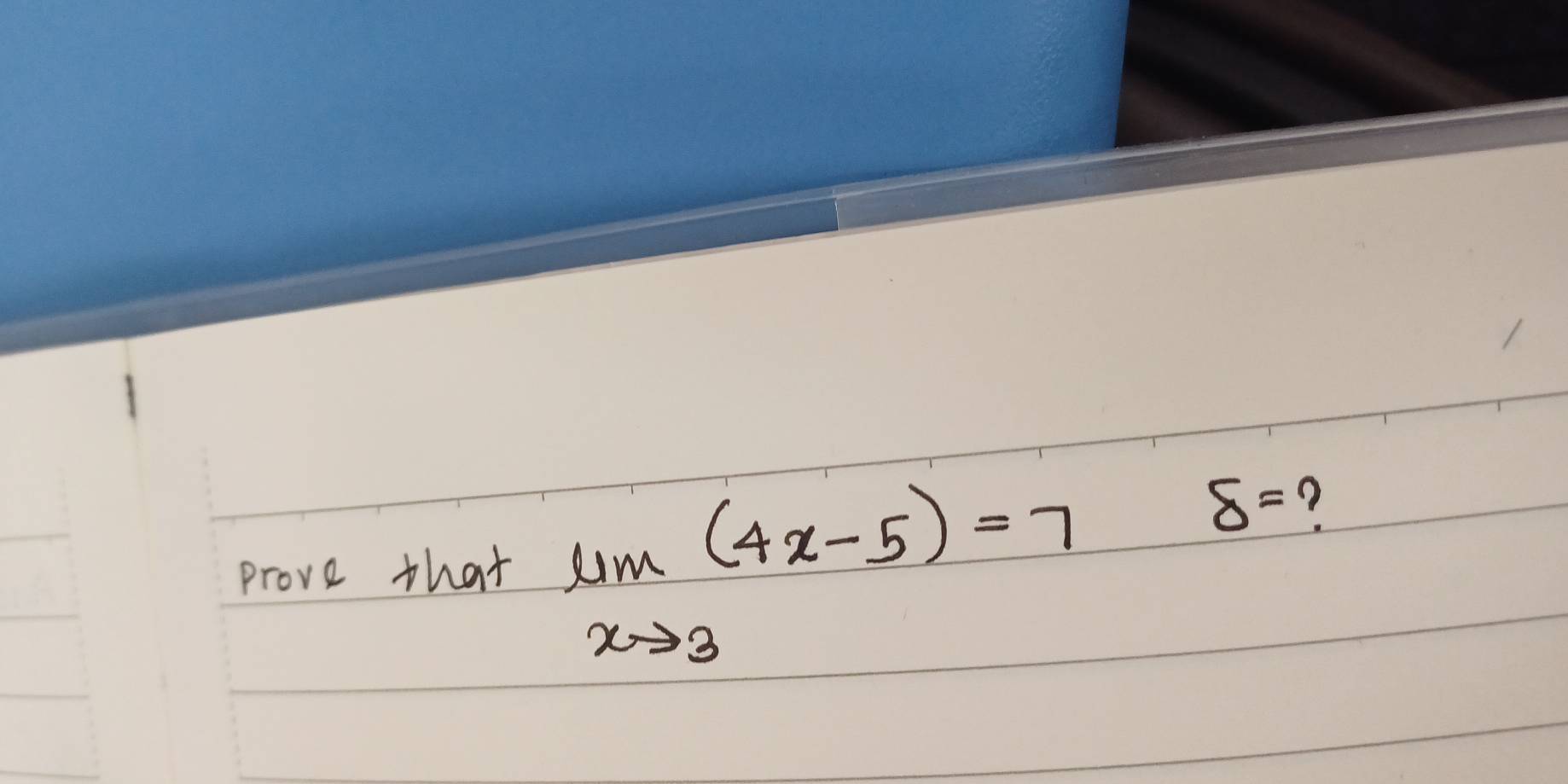 Prove that limlimits _xto 3(4x-5)=7
delta = ?