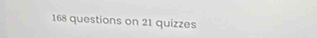 168 questions on 21 quizzes