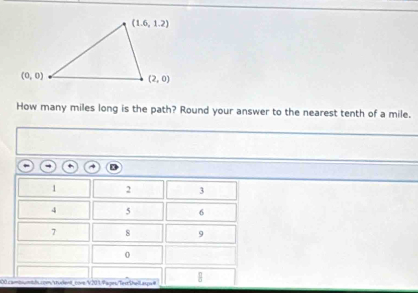 How many miles long is the path? Round your answer to the nearest tenth of a mile.
1
2
3
4
5
6
7
8
9
0
000.cambiumtds.com/student_core/V203/Pages/TestShell.aspxl  □ /□  