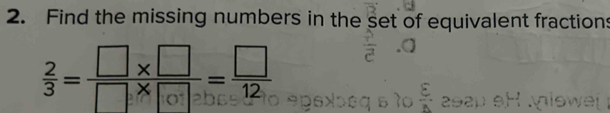 Find the missing numbers in the set of equivalent fractions
 2/3 = (□ * □ )/□ * □  = □ /12 