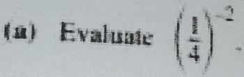 (1) Evaluate ( 1/4 )^-2.