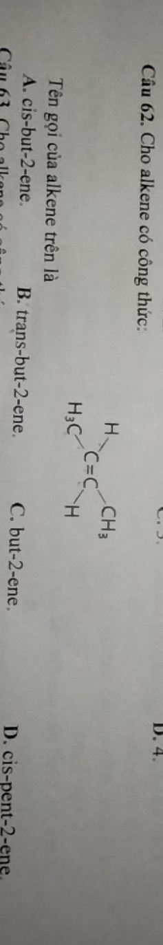 Cho alkene có công thức:
Tên gọi của alkene trên là
A. cis-but-2-ene. B. trans-but-2-ene. C. but-2-ene.
Câu 63 Ch
D. cis-pent-2-ene.