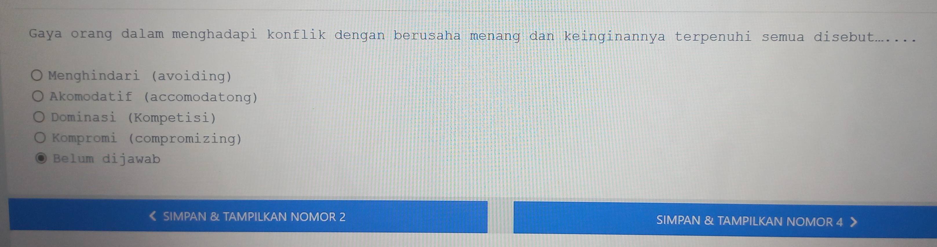 Gaya orang dalam menghadapi konflik dengan berusaha menang dan keinginannya terpenuhi semua disebut…....
Menghindari (avoiding)
Akomodatif (accomodatong)
Dominasi (Kompetisi)
Kompromi (compromizing)
Belum dijawab
《 SIMPAN & TAMPILKAN NOMOR 2 SIMPAN & TAMPILKAN NOMOR 4