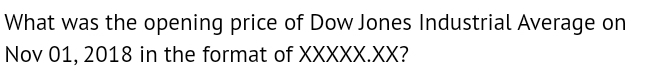 What was the opening price of Dow Jones Industrial Average on 
Nov 01, 2018 in the format of XXXXX.XX?