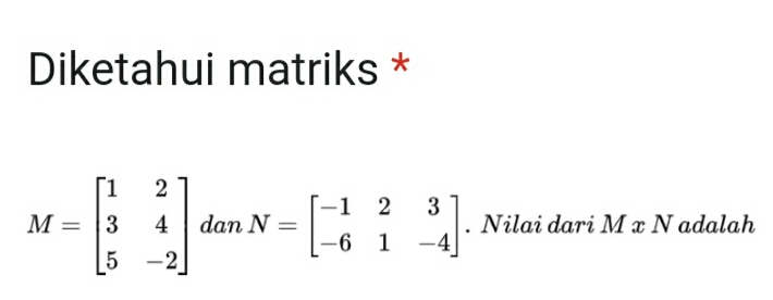 Diketahui matriks *
M=beginbmatrix 1&2 3&4 5&-2endbmatrix dan N=beginbmatrix -1&2&3 -6&1&-4endbmatrix. Nilai dari MxN adalah