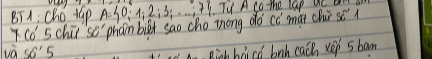 A 
BTA: ChotGp A= 0;1;2;3;·s ,7 TV A co me lap uc ont 
xco' schur so phan bigt sao chomong dó có mat chúsc i 
va S6'5 Binh haico bnh cach xep s ban