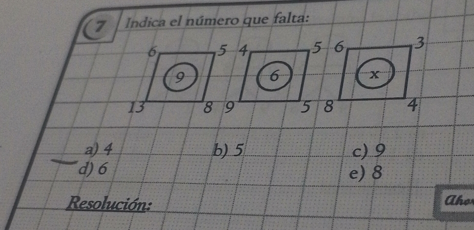 Indica el número que falta:
6
5 4
5
9
6
13
8 9
5
a) 4 b) 5 c) 9
d) 6 e) 8
Resolución: Aho