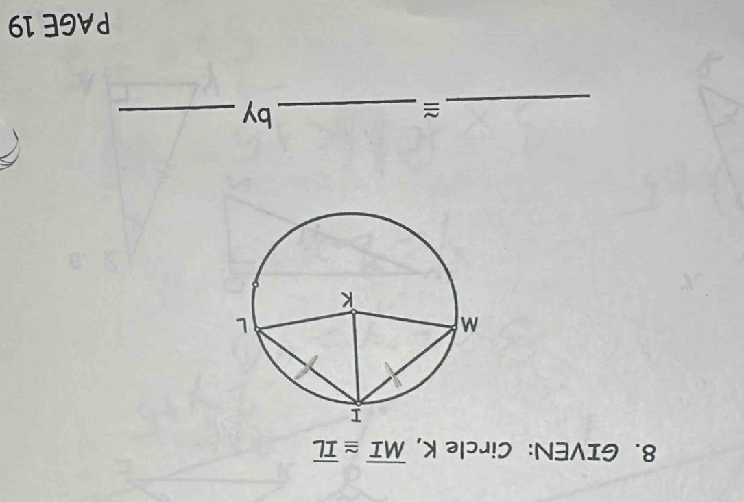 GIVEN: Circle K, overline MI≌ overline IL
_≌_ 
by_ 
PAGE 19