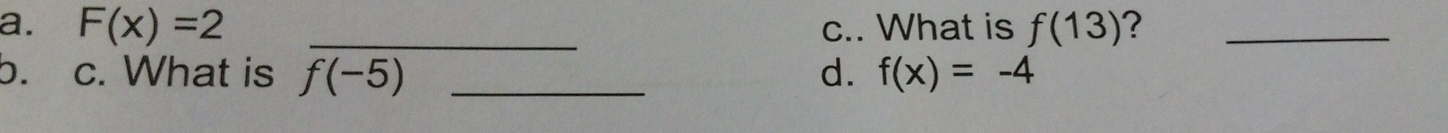 F(x)=2 _c.. What is f(13) ?_ 
b. c. What is f(-5) _d. f(x)=-4