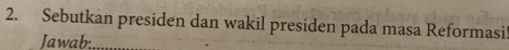 Sebutkan presiden dan wakil presiden pada masa Reformasi 
Jawab:_