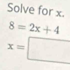 Solve for x.
8=2x+4