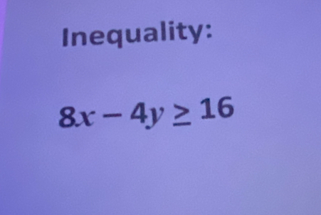 Inequality:
8x-4y≥ 16