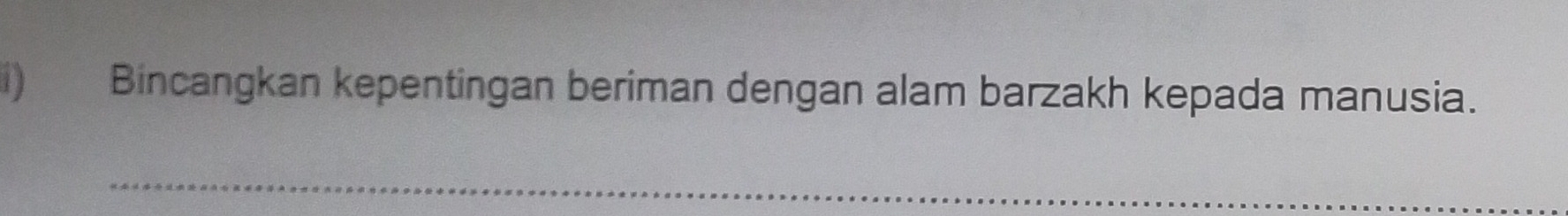 Bincangkan kepentingan beriman dengan alam barzakh kepada manusia. 
_