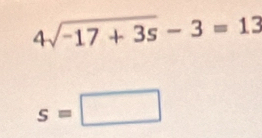 4sqrt(-17+3s)-3=13
s=□