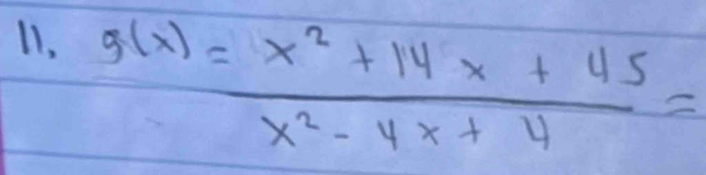 l1,
g(x)= (x^2+14x+45)/x^2-4x+4 =