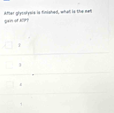 After glycolysis is finished, what is the net
gain of ATP?
2
3
4
1