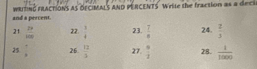 WRITING FRACTIONS AS DECIMALS AND PERCENTS Write the fraction as a dect 
and a percent. 
21  29/100   3/4  23.  7/8  24.  2/3 
22 
25. beginarrayr -9 9endarray 26.  12/5  27.  9/2  28.  1/1000 