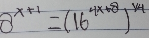 8^(x+1)=(16^(4x+8))^1/4