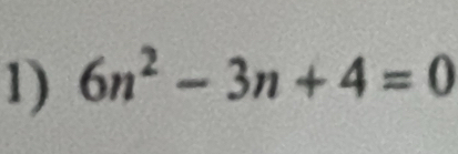 6n^2-3n+4=0