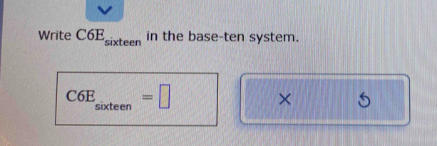 Write C6E_sixteen in the base-ten system.
C6E_sixteen=□
×