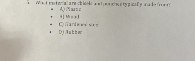 What material are chisels and punches typically made from?
A) Plastic
B) Wood
C) Hardened steel
D) Rubber