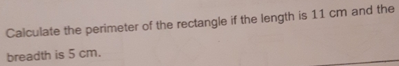 Calculate the perimeter of the rectangle if the length is 11 cm and the 
breadth is 5 cm.