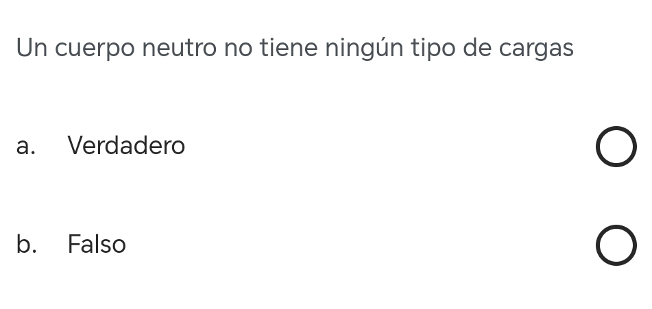 Un cuerpo neutro no tiene ningún tipo de cargas
a. Verdadero
b. Falso