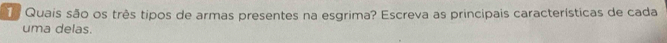 Quais são os três tipos de armas presentes na esgrima? Escreva as principais características de cada 
uma delas.