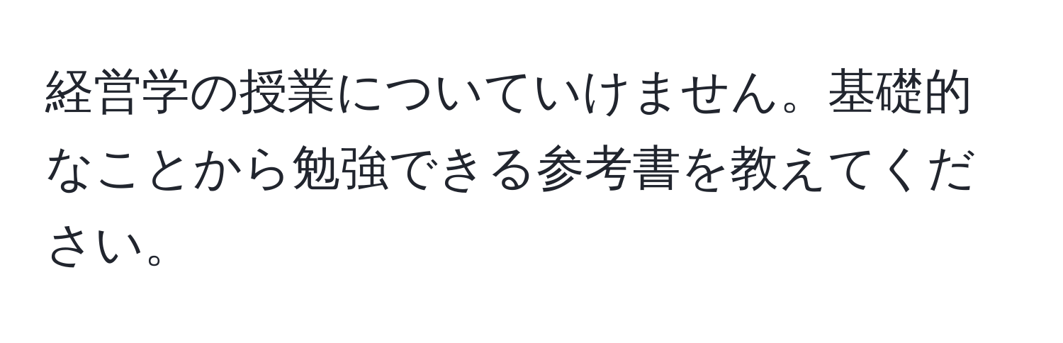 経営学の授業についていけません。基礎的なことから勉強できる参考書を教えてください。