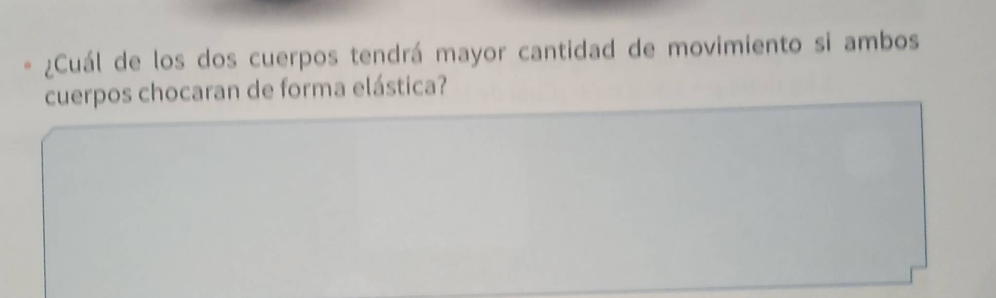 ¿Cuál de los dos cuerpos tendrá mayor cantidad de movimiento si ambos 
cuerpos chocaran de forma elástica?