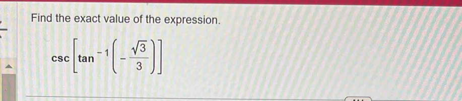 Find the exact value of the expression.
csc [tan^(-1)(- sqrt(3)/3 )]