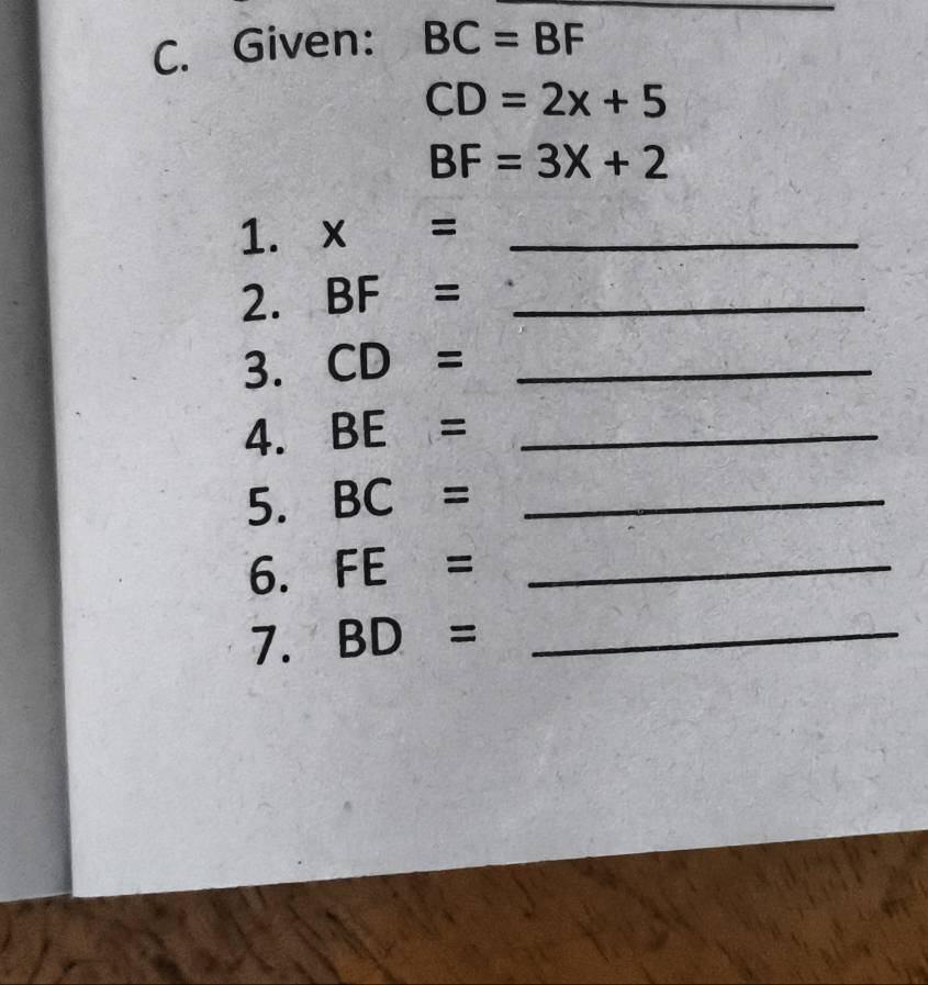 Given: BC=BF
CD=2x+5
BF=3X+2
1. x= _ 
2. BF= _ 
3. CD= _ 
4. BE= _ 
5. BC= _ 
6. FE= _ 
7. BD= _