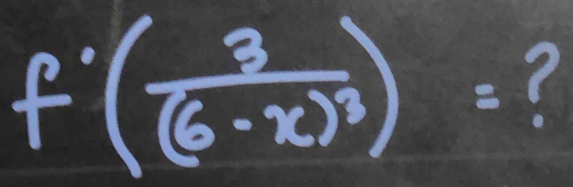 f'(frac 3(6-x)^3)= ?