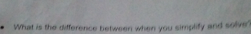 What is the difference between when you simplify and solve?