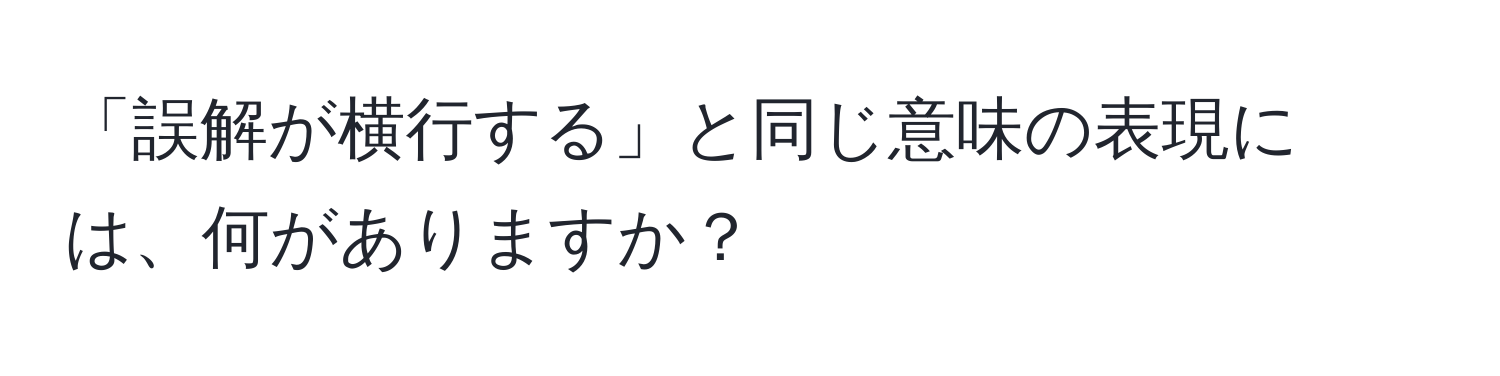 「誤解が横行する」と同じ意味の表現には、何がありますか？