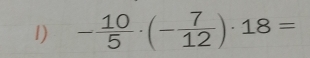 - 10/5 · (- 7/12 )· 18=