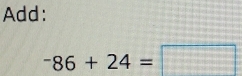 Add:
-86+24=□